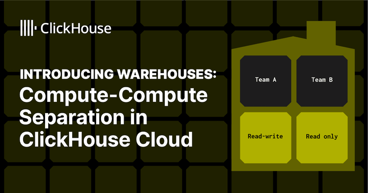 Introducing Warehouses: Compute-Compute Separation in ClickHouse Cloud