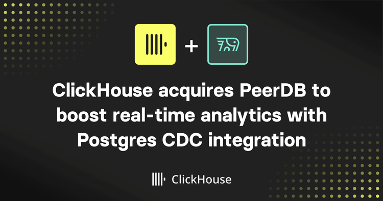 ClickHouse acquires PeerDB to boost real-time analytics with Postgres CDC integration