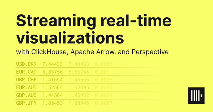 Streaming Real-Time Visualizations with ClickHouse, Apache Arrow and Perspective